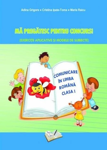 Mă pregătesc pentru concurs. Exerciții aplicative și modele de subiecte. Comuncare în Limba Romana clasa I