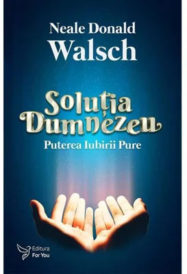 Soluția Dumnezeu. Puterea iubirii pure