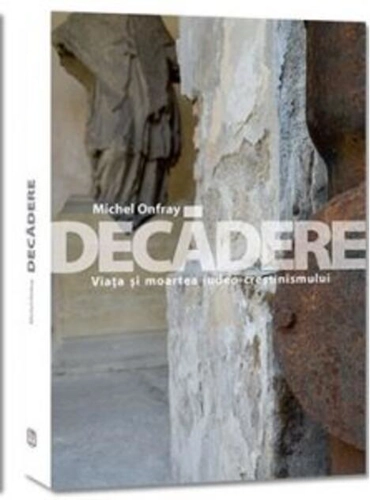 Decădere. Viața și moartea iudeo-creștinismului