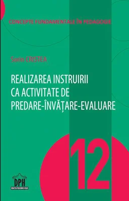 Realizarea instruirii ca activitate de predare-învățare-evaluare  (Vol. 12)