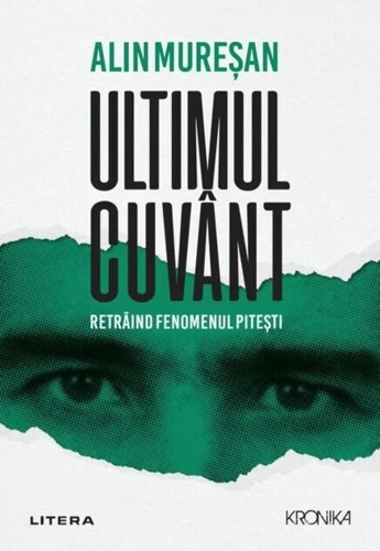 Ultimul cuvânt. Retrăind fenomenul Pitești