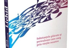 Lichid. Substanțele plăcute și periculoase care curg prin viețile noastre