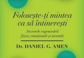 Foloseşte-ţi mintea ca să întinereşti. Secretele regenerării fizice, emoţionale şi mentale