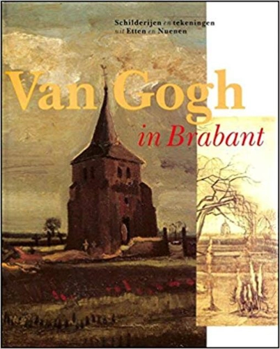 Van Gogh in Brabant: Schilderijen en tekeningen uit Etten en Nuenen