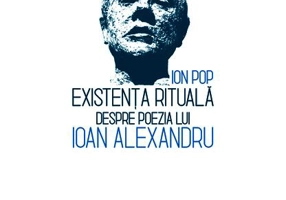 Existența rituală. Despre poezia lui Ioan Alexandru