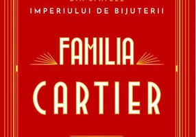 Familia Cartier. Neștiuta poveste din spatele imperiului de bijuterii
