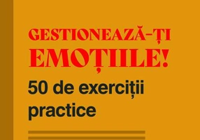 Gestionează-ți emoțiile! 50 de exerciții practice