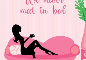 We never meet in bed