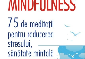 Mindfulness.
75 de meditații pentru reducerea stresului, sănătate mintală și pace interioară