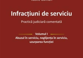 Infracțiuni de serviciu. Practică judiciară comentată Vol. I