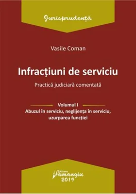 Infracțiuni de serviciu.  Practică judiciară comentată Vol. I