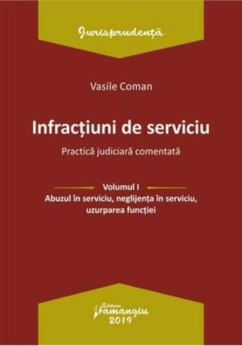 Infracțiuni de serviciu.  Practică judiciară comentată Vol. I