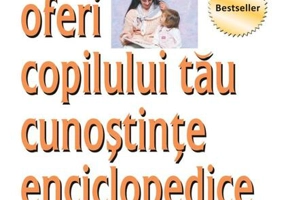 Cum să-i oferi copilului tău cunoștințe enciclopedice