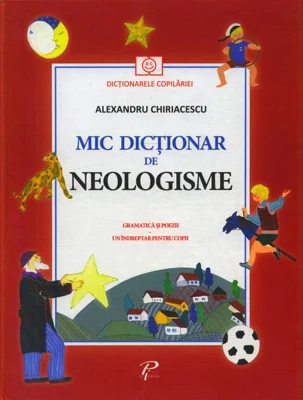 Mic dicționar de Neologisme. Gramatică și poezii. Un îndreptar pentru copii