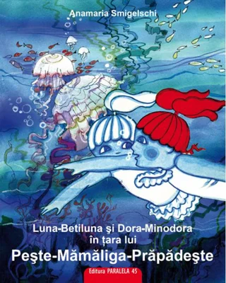 Luna-Betiluna și Dora-Minodora în țara lui Pește-Mămăligă-Prăpădește