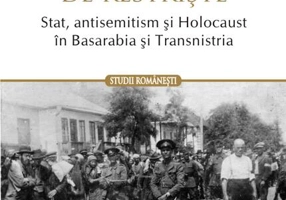 Vecini în vremuri de restriște. Stat, antisemitism și Holocaust în Basarabia și Transnistria