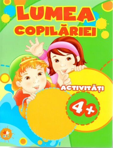 Lumea copilăriei. Activități 4+