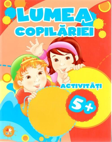 Lumea copilăriei. Activități 5+