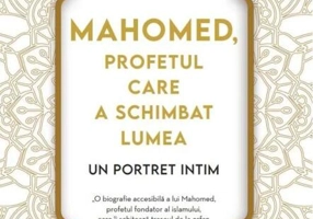 Mahomed, profetul care a schimbat lumea