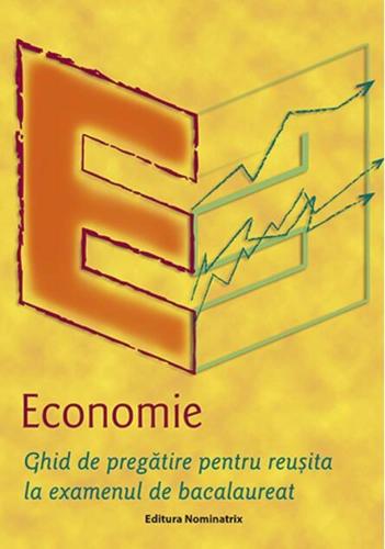 Economie. Ghid de pregătire pentru reușita la examenul de bacalaureat