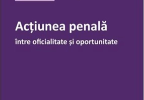 Acțiunea penală – între oficialitate și oportunitate