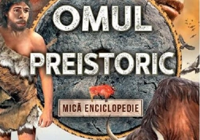 Omul preistoric. Mică enciclopedie
