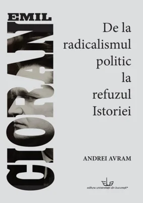 Emil Cioran. De la radicalismul politic la refuzul istoriei