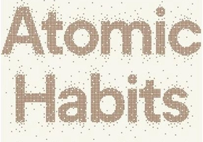 Atomic Habits. O cale ușoară și eficientă de a-ți forma obiceiuri bune și a scăpa de cele proaste