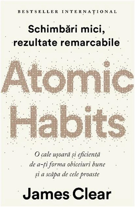 Atomic Habits. O cale ușoară și eficientă de a-ți forma obiceiuri bune și a scăpa de cele proaste