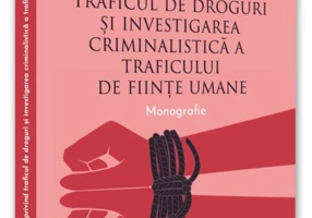 Infracțiuni privind traficul de droguri și investigarea criminalistică a traficului de ființe umane