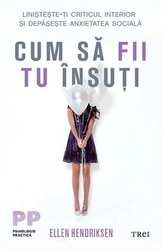 Cum să fii tu însuți. Liniștește-ți criticul interior și depășește anxietatea socială