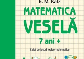 Matematica veselă. Caiet de jocuri logico-matematice (7 ani +)