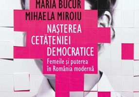 Nașterea cetățeniei democratice. Femeile și puterea în România modernă