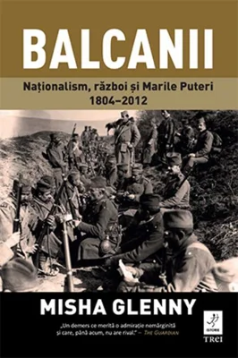 Balcanii. Naționalism, război și Marile Puteri 1804–2012