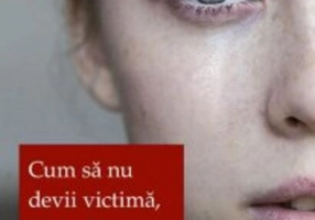 Cum să nu devii victimă, cum să nu mai fii victimă