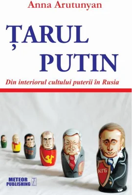 Țarul Putin. Din interiorul cultului puterii în Rusia