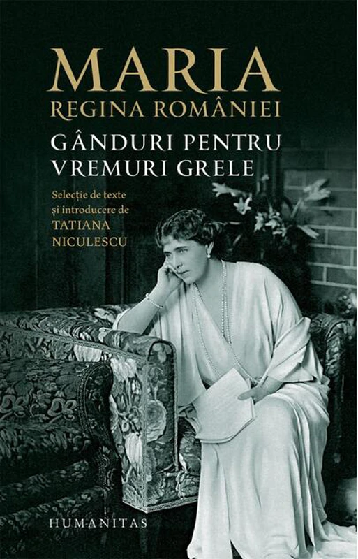 Maria, regina României. Gânduri pentru vremuri grele