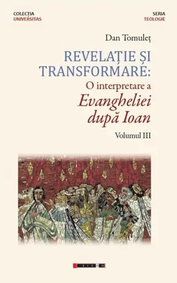 Revelație și transformare. O interpretare a Evangheliei după Ioan (Vol. III)