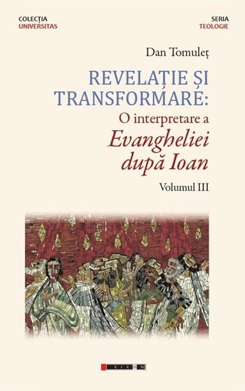 Revelație și transformare. O interpretare a Evangheliei după Ioan (Vol. III)