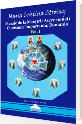 Mesaje de la Maeștrii Ascensionați. O misiune importantă - România (Vol. I)