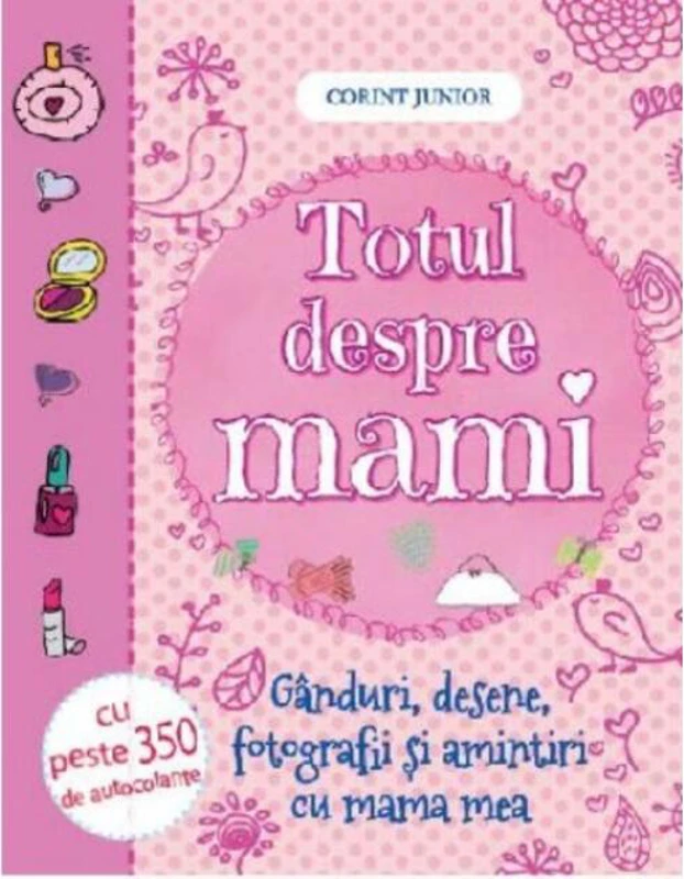 Totul despre mami. Gânduri, desene, fotografii şi amintiri cu mama mea