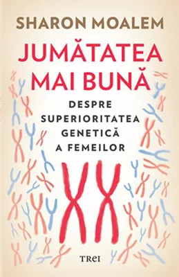 Jumătatea mai bună. Despre superioritatea genetică a femeilor