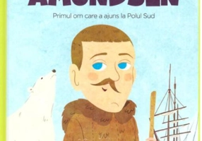 Roald Amundsen. Primul om care a ajuns la Polul Sud. Seria Micii mei Eroi (Voi. 34)