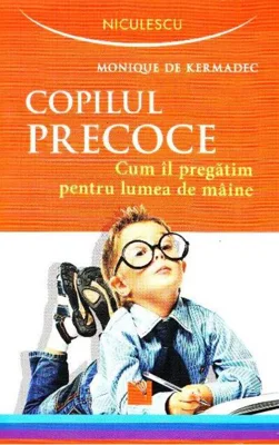 Copilul precoce. Cum îl pregătim pentru lumea de mâine