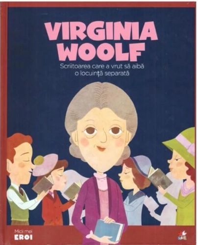 Virginia Woolf. Scriitoarea care a vrut să aibă o locuință separată. Seria Micii mei Eroi (Vol. 44)