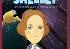 Mary Shelley. Scriitoarea care a creat un monstru cu inimă. Seria Micii mei Eroi (Vol. 51)