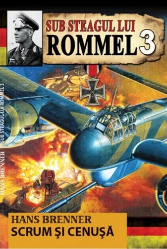 Scrum și cenușă. Sub steagul lui Rommel (Vol. 3)