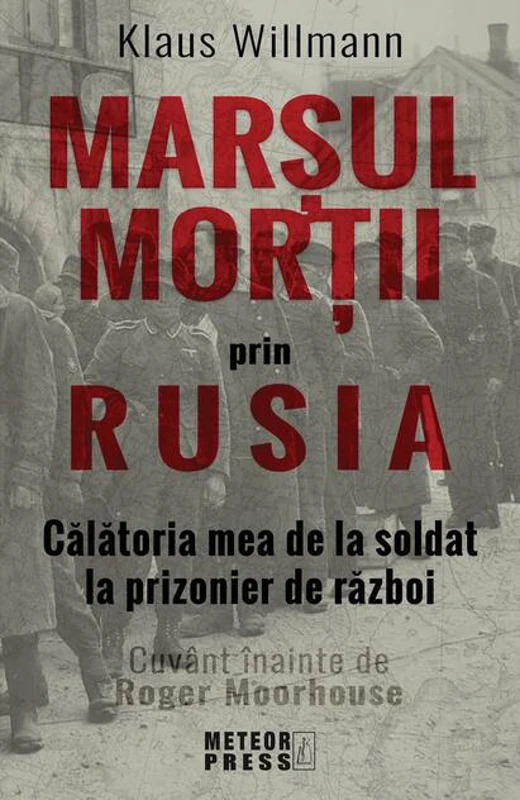 Marșul morții prin Rusia. Călătoria mea de la soldat la prizonier de război