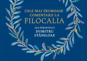 Cele mai frumoase comentarii la Filocalia ale Părintelui Dumitru Stăniloae