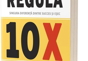 Regula 10X. Singura diferență dintre succes și eșec